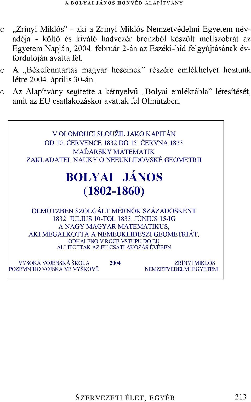 o Az Alapítvány segítette a kétnyelvű Bolyai emléktábla létesítését, amit az EU csatlakozáskor avattak fel Olmützben. V OLOMOUCI SLOUŽIL JAKO KAPITÁN OD 10. ČERVENCE 1832 DO 15.