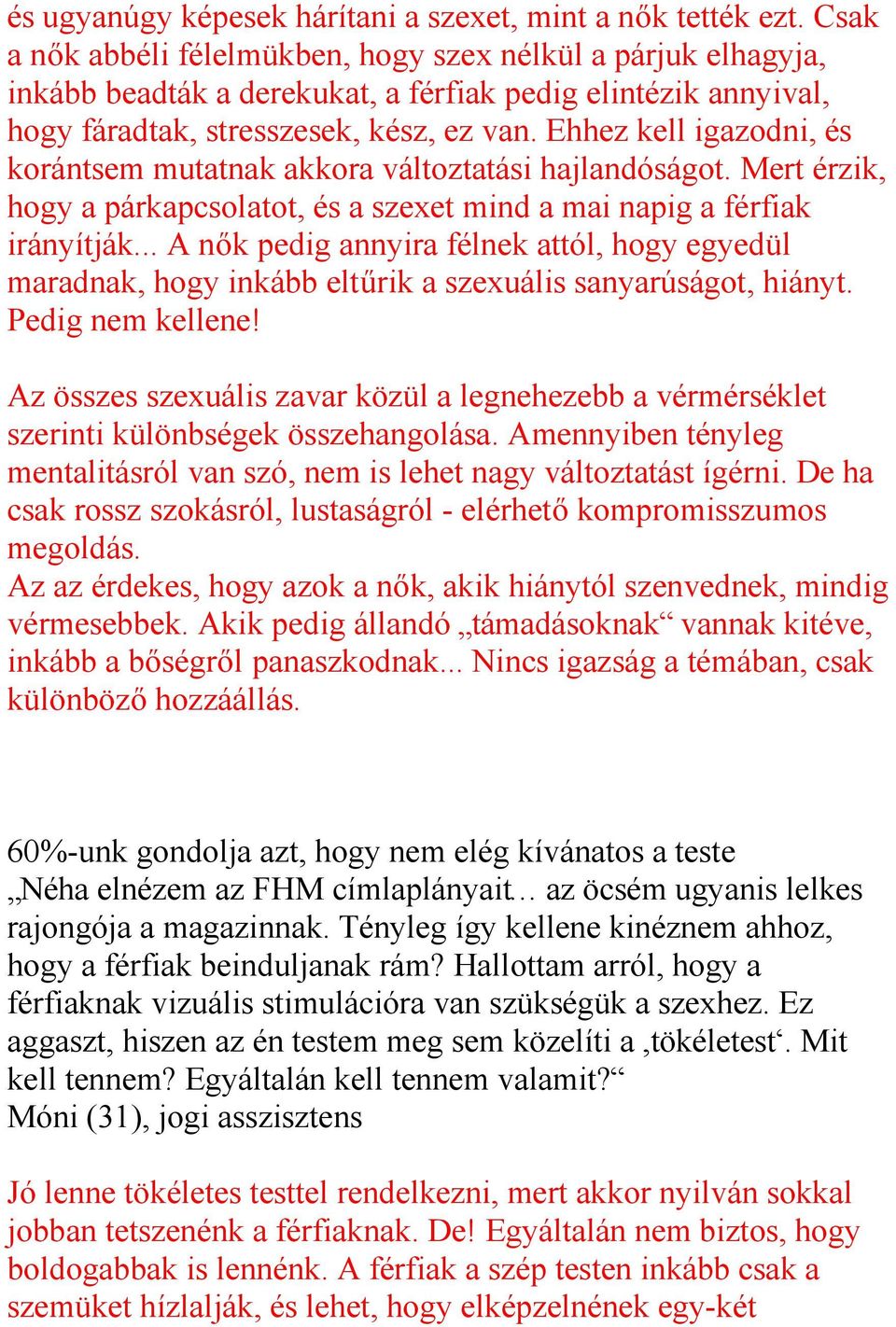 Ehhez kell igazodni, és korántsem mutatnak akkora változtatási hajlandóságot. Mert érzik, hogy a párkapcsolatot, és a szexet mind a mai napig a férfiak irányítják.