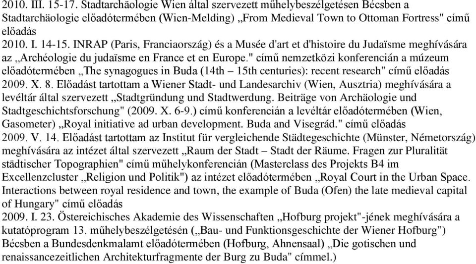" című nemzetközi konferencián a múzeum előadótermében The synagogues in Buda (14th 15th centuries): recent research" című előadás 2009. X. 8.