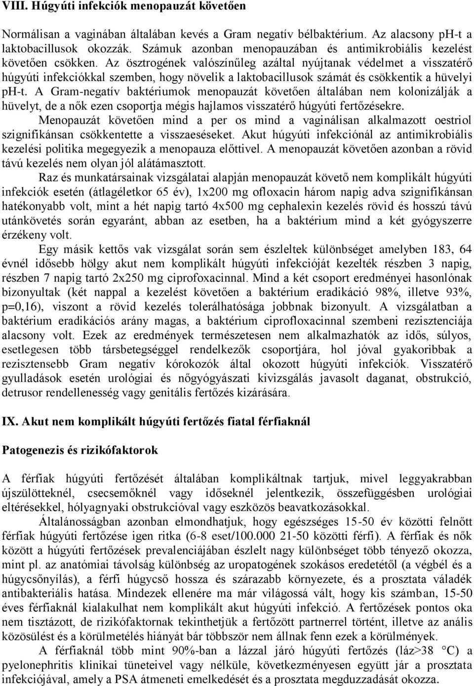 Az ösztrogének valószínűleg azáltal nyújtanak védelmet a visszatérő húgyúti infekciókkal szemben, hogy növelik a laktobacillusok számát és csökkentik a hüvelyi ph-t.