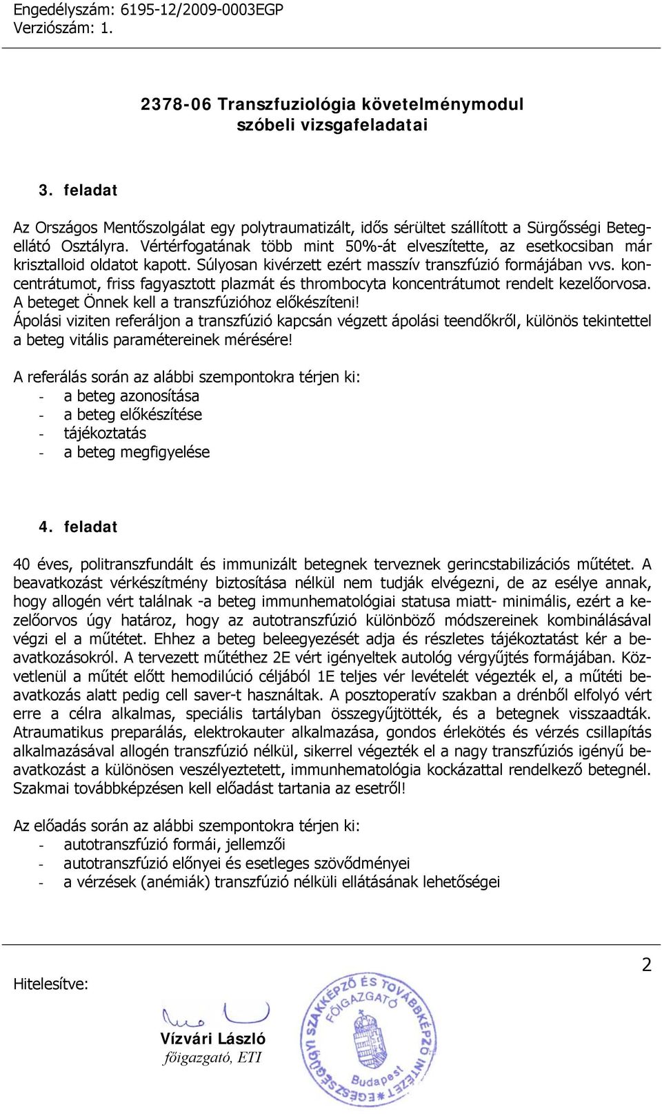 koncentrátumot, friss fagyasztott plazmát és thrombocyta koncentrátumot rendelt kezelőorvosa. A beteget Önnek kell a transzfúzióhoz előkészíteni!