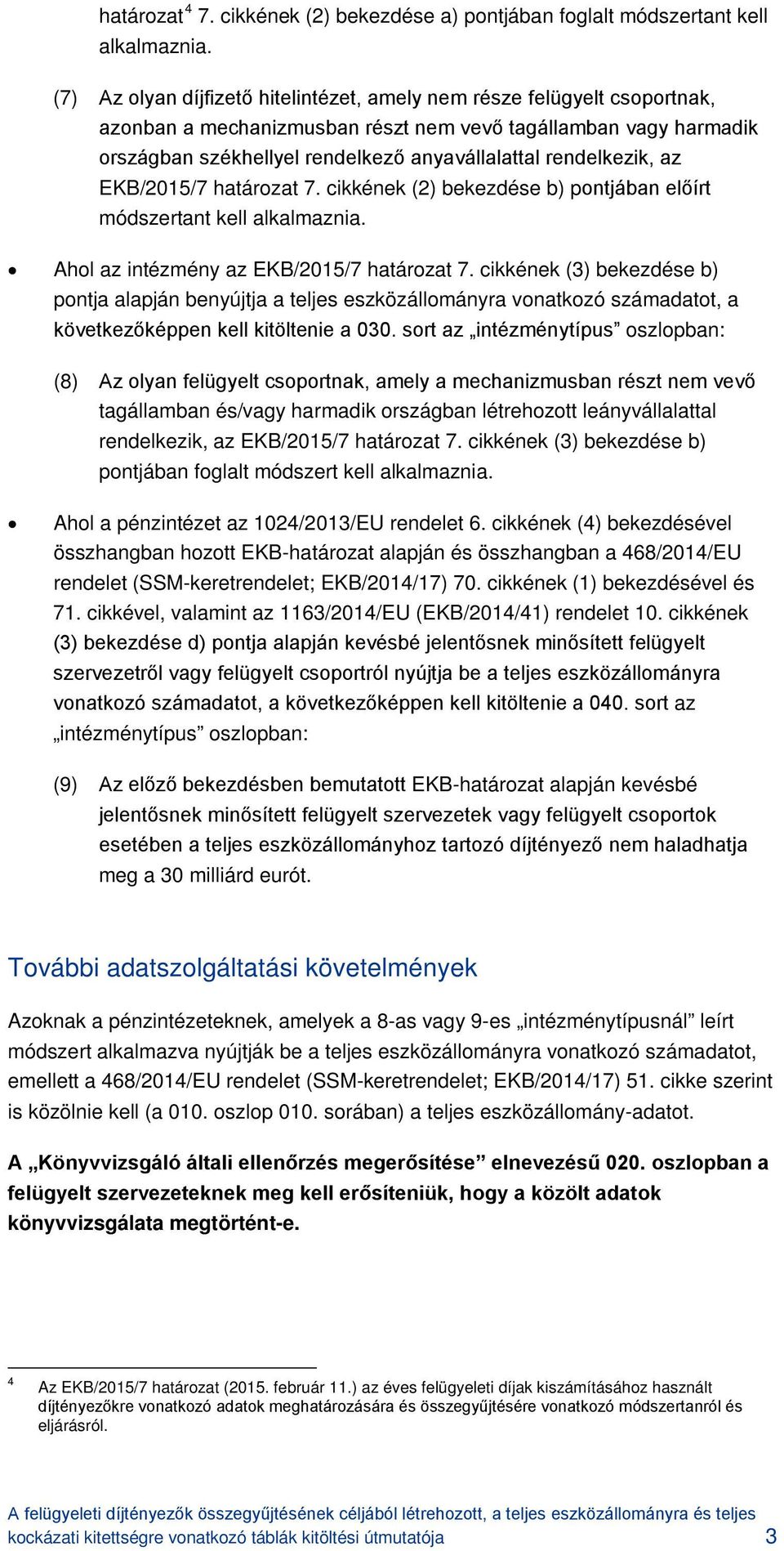 rendelkezik, az EKB/2015/7 határozat 7. cikkének (2) bekezdése b) pontjában előírt módszertant kell alkalmaznia. Ahol az intézmény az EKB/2015/7 határozat 7.