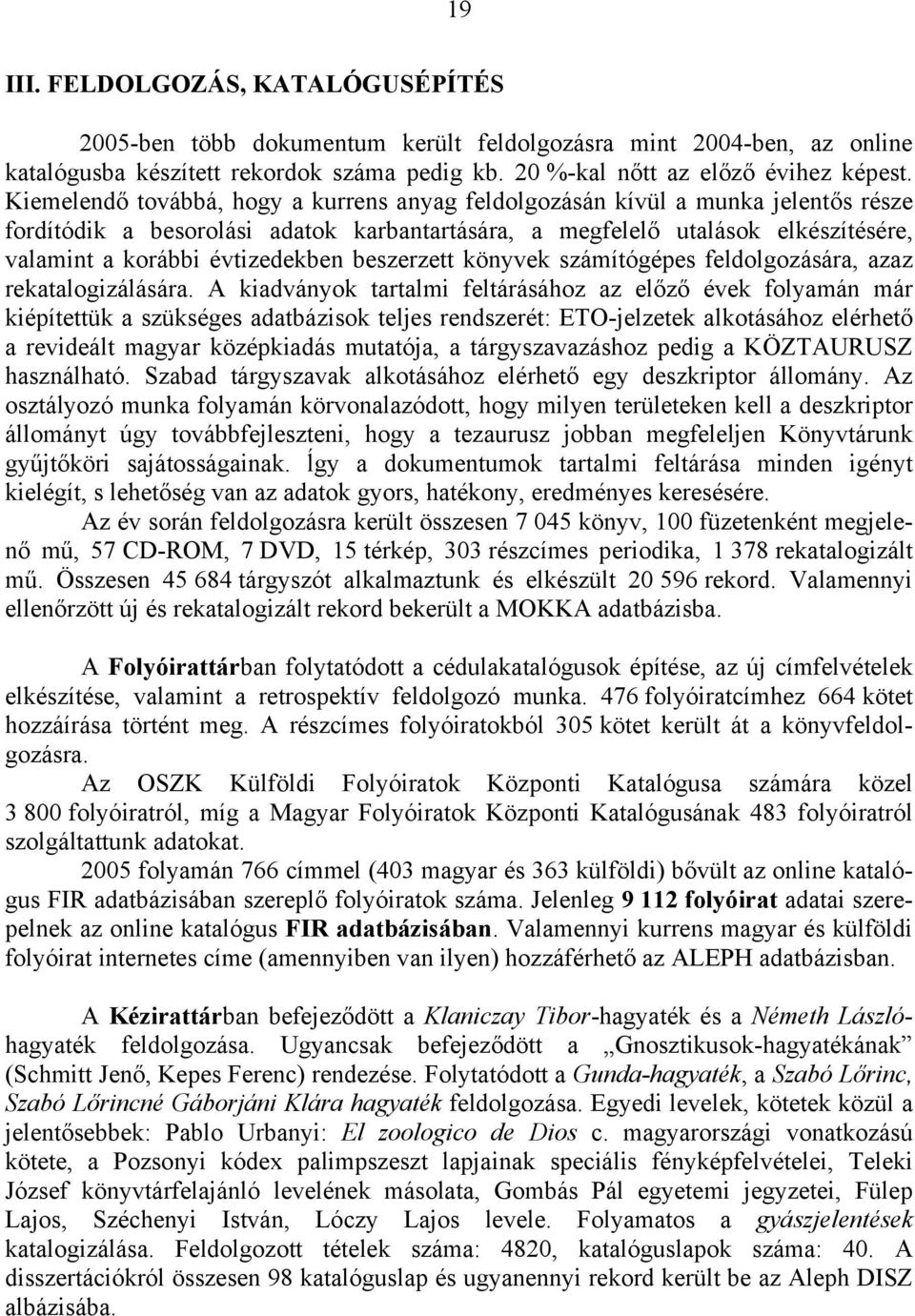 beszerzett könyvek számítógépes feldolgozására, azaz rekatalogizálására.