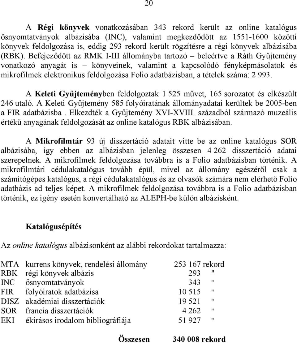 Befejeződött az RMK I-III állományba tartozó beleértve a Ráth Gyűjtemény vonatkozó anyagát is könyveinek, valamint a kapcsolódó fényképmásolatok és mikrofilmek elektronikus feldolgozása Folio
