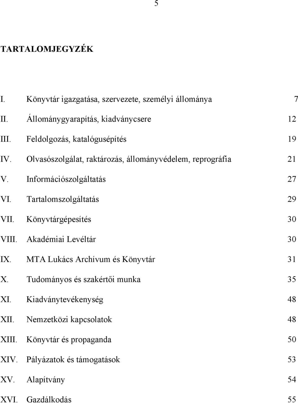 Tartalomszolgáltatás 29 VII. Könyvtárgépesítés 30 VIII. Akadémiai Levéltár 30 IX. MTA Lukács Archívum és Könyvtár 31 X.