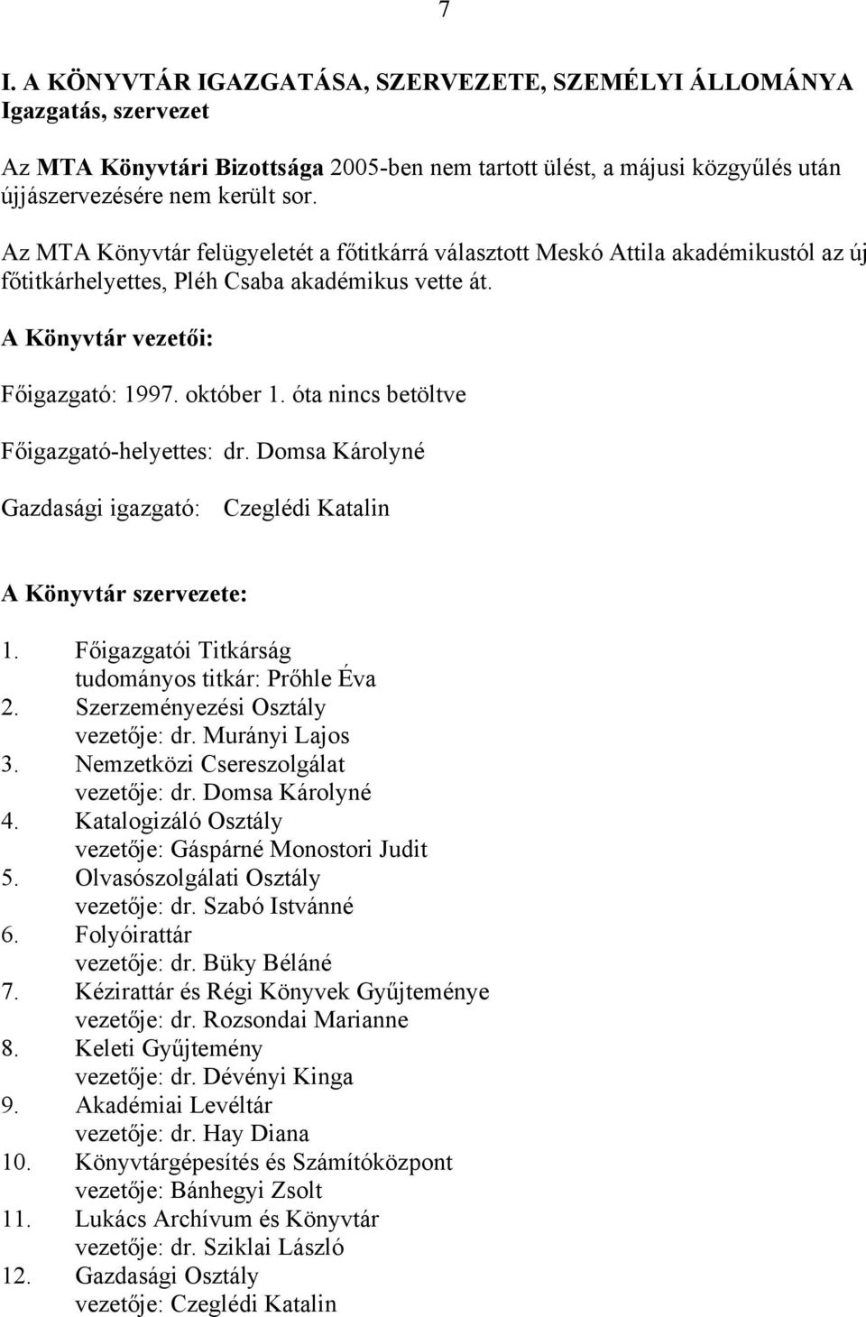 óta nincs betöltve Főigazgató-helyettes: dr. Domsa Károlyné Gazdasági igazgató: Czeglédi Katalin A Könyvtár szervezete: 1. Főigazgatói Titkárság tudományos titkár: Prőhle Éva 2.