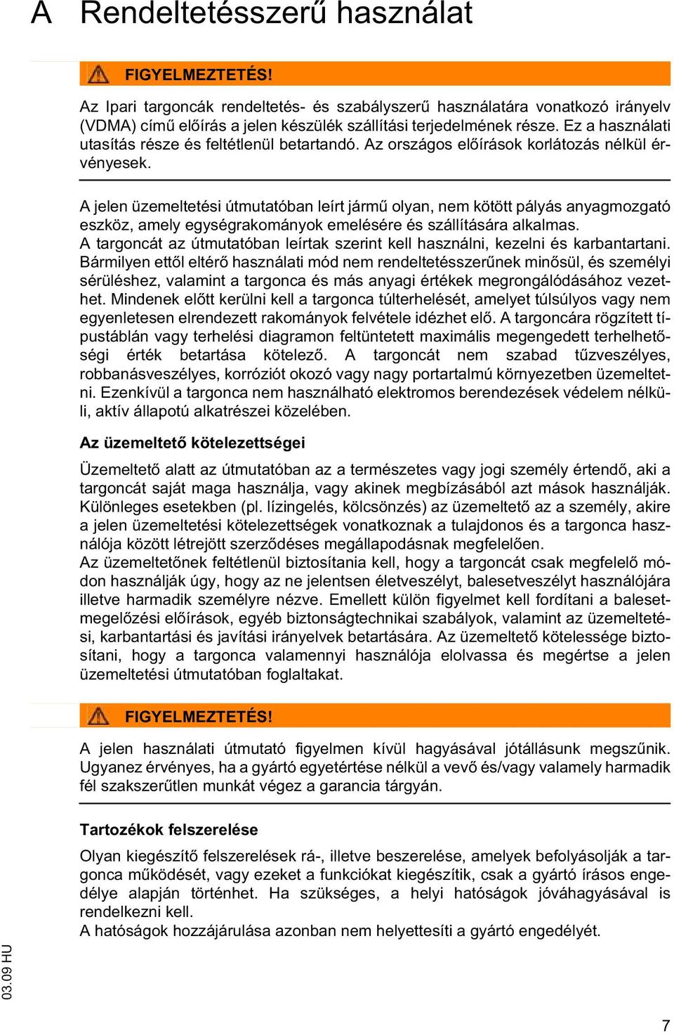 A jelen üzemeltetési útmutatóban leírt járm olyan, nem kötött pályás anyagmozgató eszköz, amely egységrakományok emelésére és szállítására alkalmas.