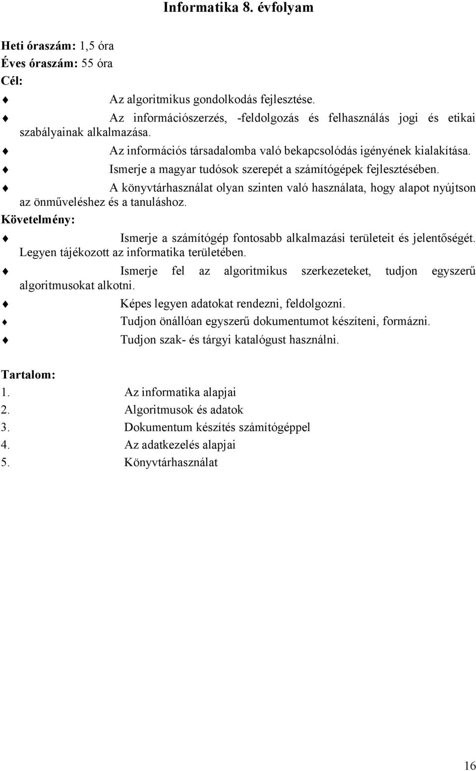 Ismerje a magyar tudósok szerepét a számítógépek fejlesztésében. A könyvtárhasználat olyan szinten való használata, hogy alapot nyújtson az önműveléshez és a tanuláshoz.