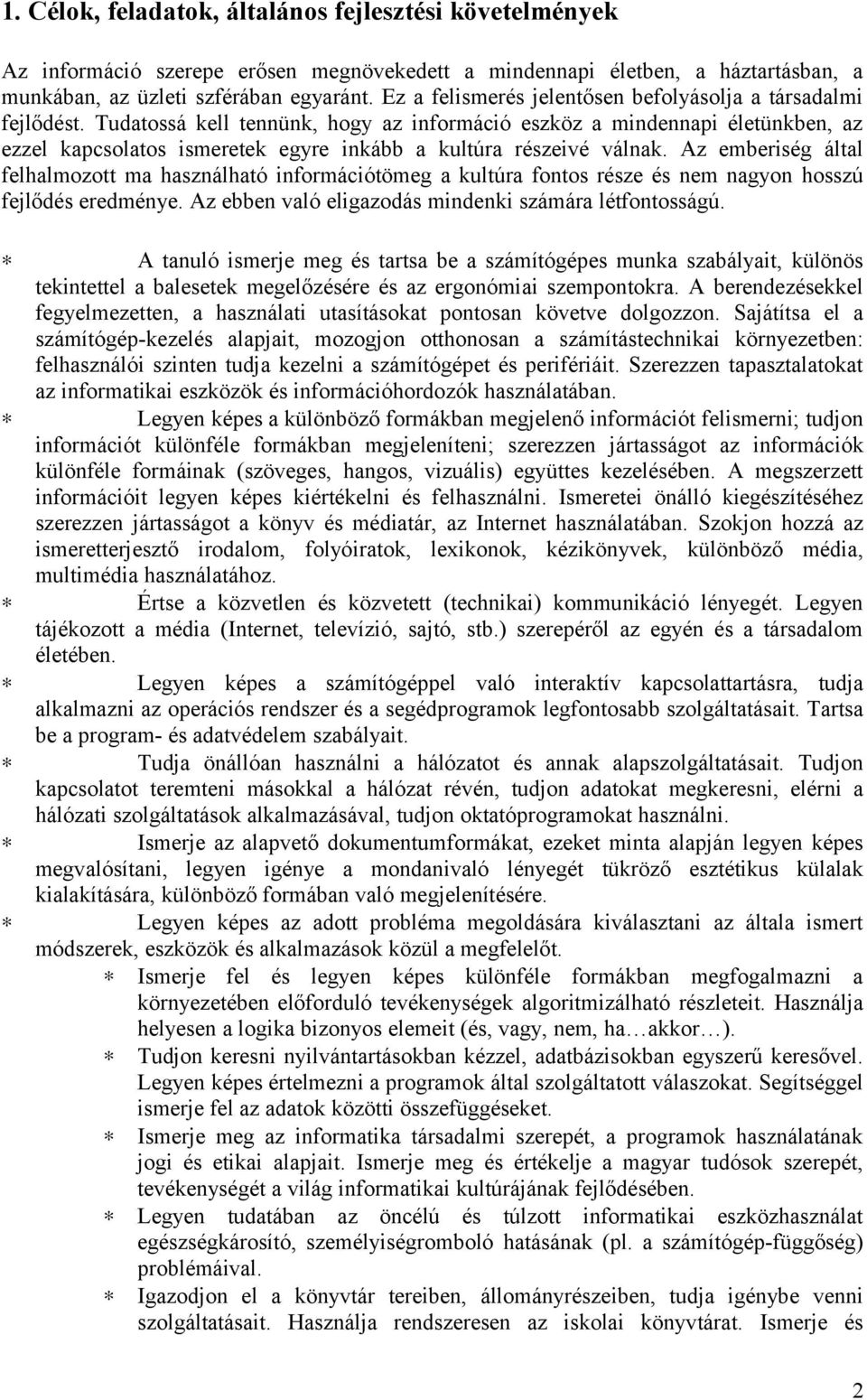 Tudatossá kell tennünk, hogy az információ eszköz a mindennapi életünkben, az ezzel kapcsolatos ismeretek egyre inkább a kultúra részeivé válnak.