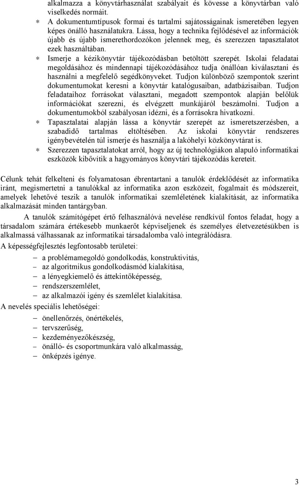 Ismerje a kézikönyvtár tájékozódásban betöltött szerepét. Iskolai feladatai megoldásához és mindennapi tájékozódásához tudja önállóan kiválasztani és használni a megfelelő segédkönyveket.