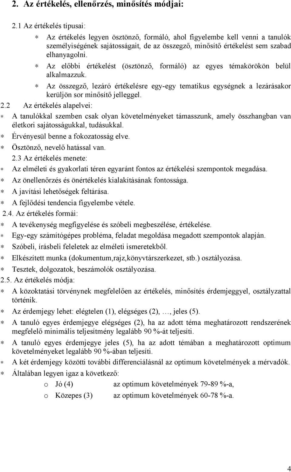 Az előbbi értékelést (ösztönző, formáló) az egyes témakörökön belül alkalmazzuk. Az összegző, lezáró értékelésre egy-egy tematikus egységnek a lezárásakor kerüljön sor minősítő jelleggel. 2.