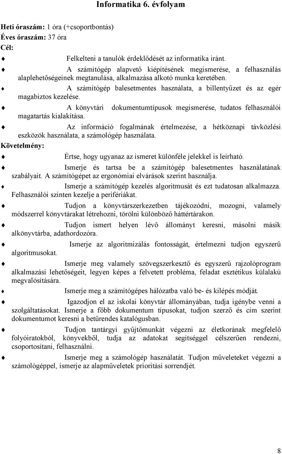 A számítógép balesetmentes használata, a billentyűzet és az egér magabiztos kezelése. A könyvtári dokumentumtípusok megismerése, tudatos felhasználói magatartás kialakítása.