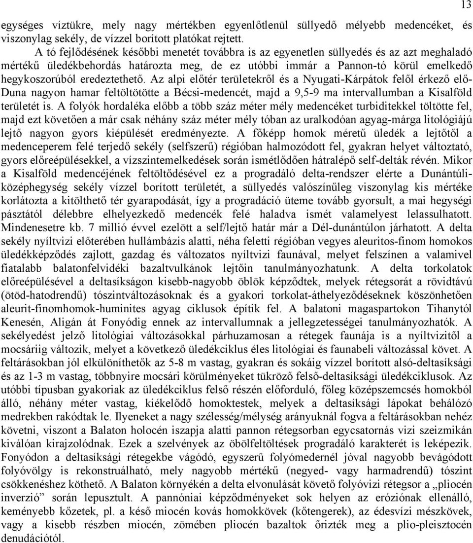 eredeztethető. Az alpi előtér területekről és a Nyugati-Kárpátok felől érkező elő- Duna nagyon hamar feltöltötötte a Bécsi-medencét, majd a 9,5-9 ma intervallumban a Kisalföld területét is.