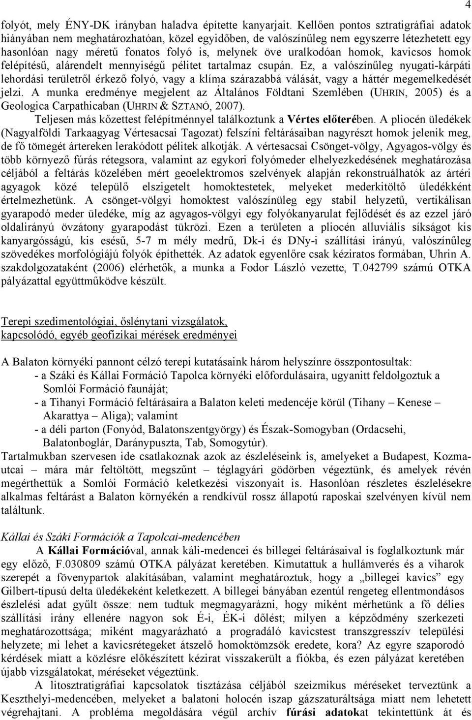 homok, kavicsos homok felépítésű, alárendelt mennyiségű pélitet tartalmaz csupán.