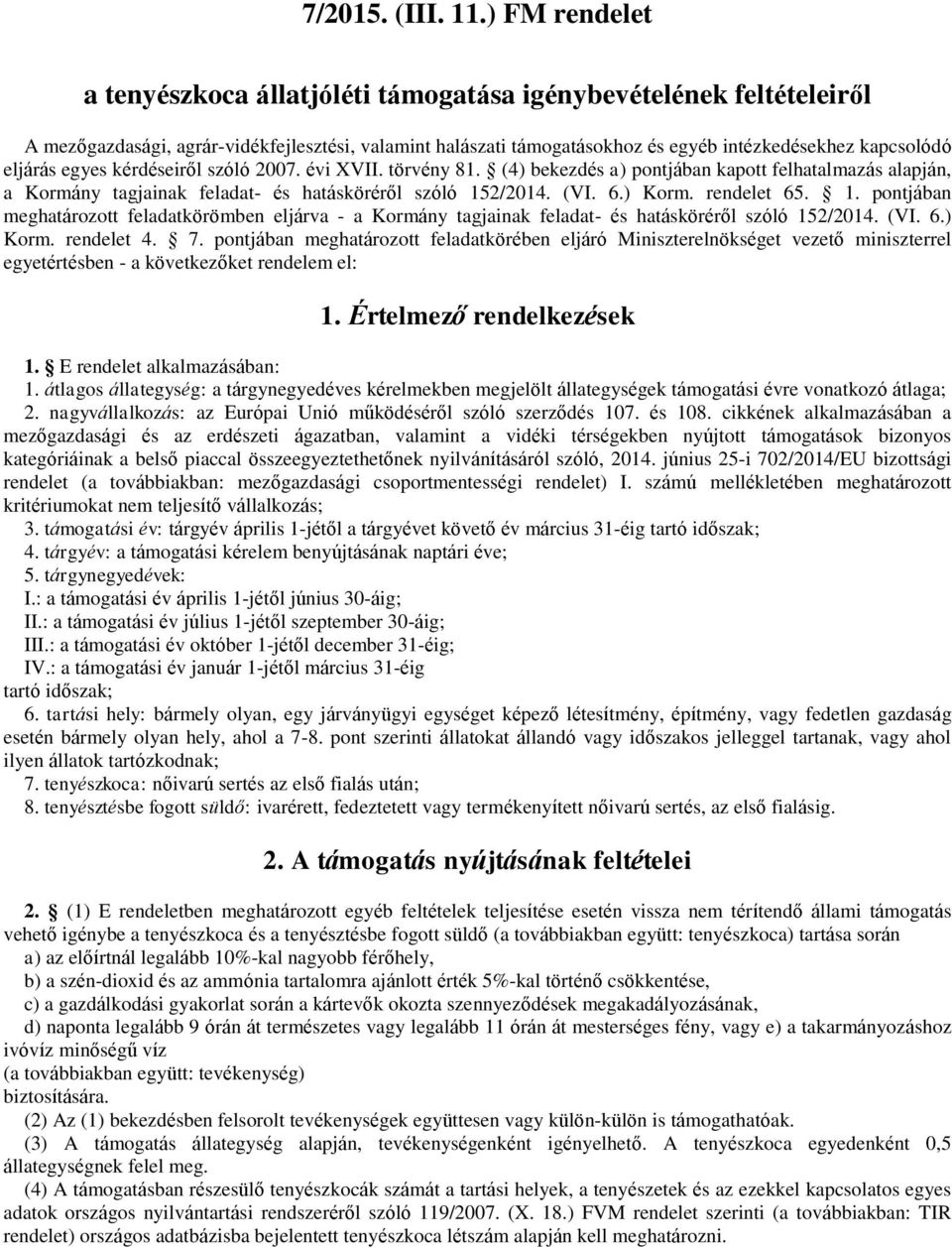 eljárás egyes kérdéseiről szóló 2007. évi XVII. törvény 81. (4) bekezdés a) pontjában kapott felhatalmazás alapján, a Kormány tagjainak feladat- és hatásköréről szóló 152/2014. (VI. 6.) Korm.