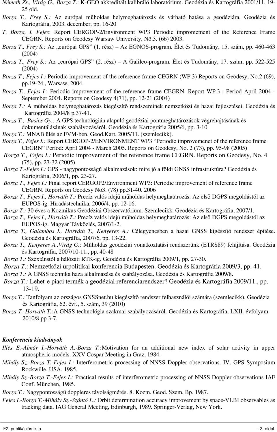 Fejes: Report CERGOP-2/Environment WP3 Periodic impromement of the Reference Frame CEGRN. Reports on Geodesy Warsaw University, Nö.3. (66) 2003. Borza T., Frey S.: Az európai GPS (1.