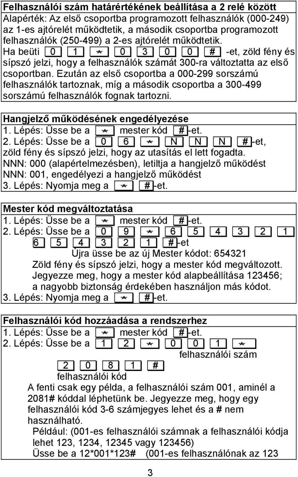 Ezután az első csoportba a 000-299 sorszámú felhasználók tartoznak, míg a második csoportba a 300-499 sorszámú felhasználók fognak tartozni. Hangjelző működésének engedélyezése 2.