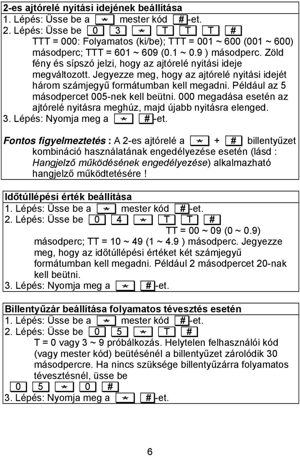 Például az 5 másodpercet 005-nek kell beütni. 000 megadása esetén az ajtórelé nyitásra meghúz, majd újabb nyitásra elenged.