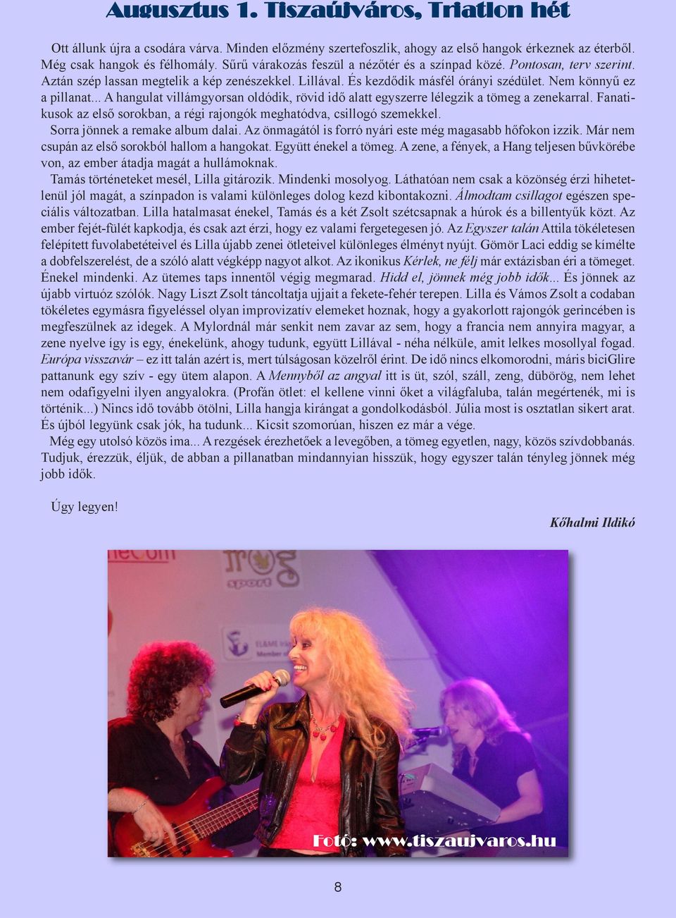 .. A hangulat villámgyorsan oldódik, rövid idő alatt egyszerre lélegzik a tömeg a zenekarral. Fanatikusok az első sorokban, a régi rajongók meghatódva, csillogó szemekkel.