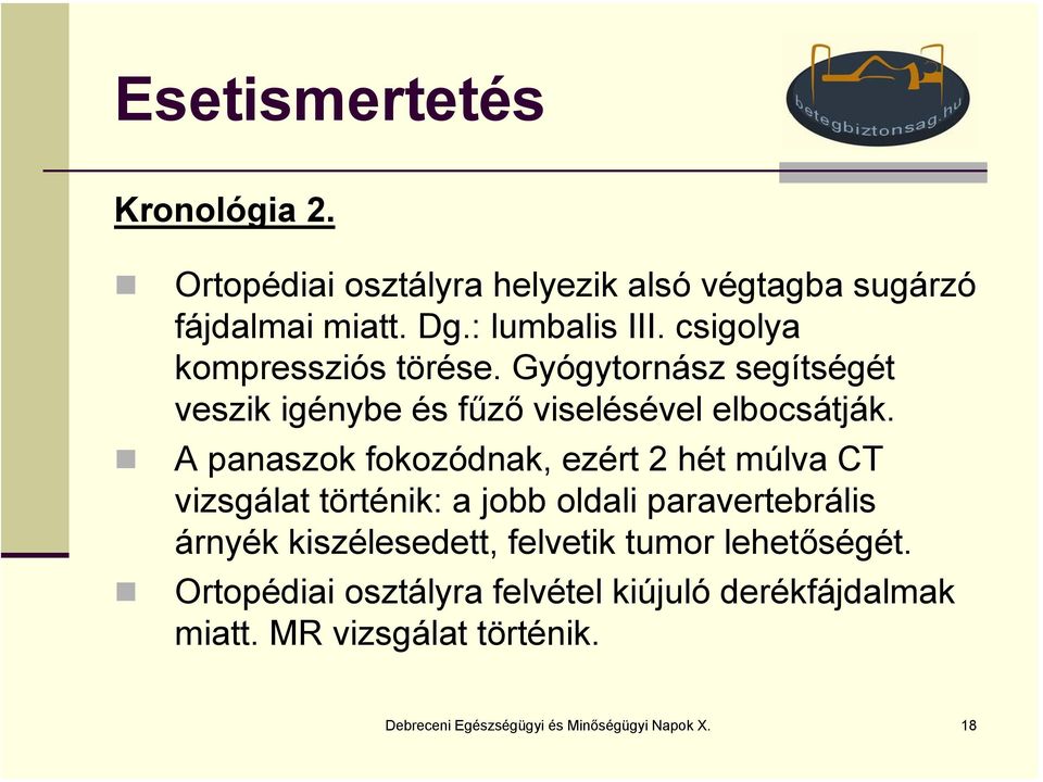 A panaszok fokozódnak, ezért 2 hét múlva CT vizsgálat történik: a jobb oldali paravertebrális árnyék kiszélesedett,