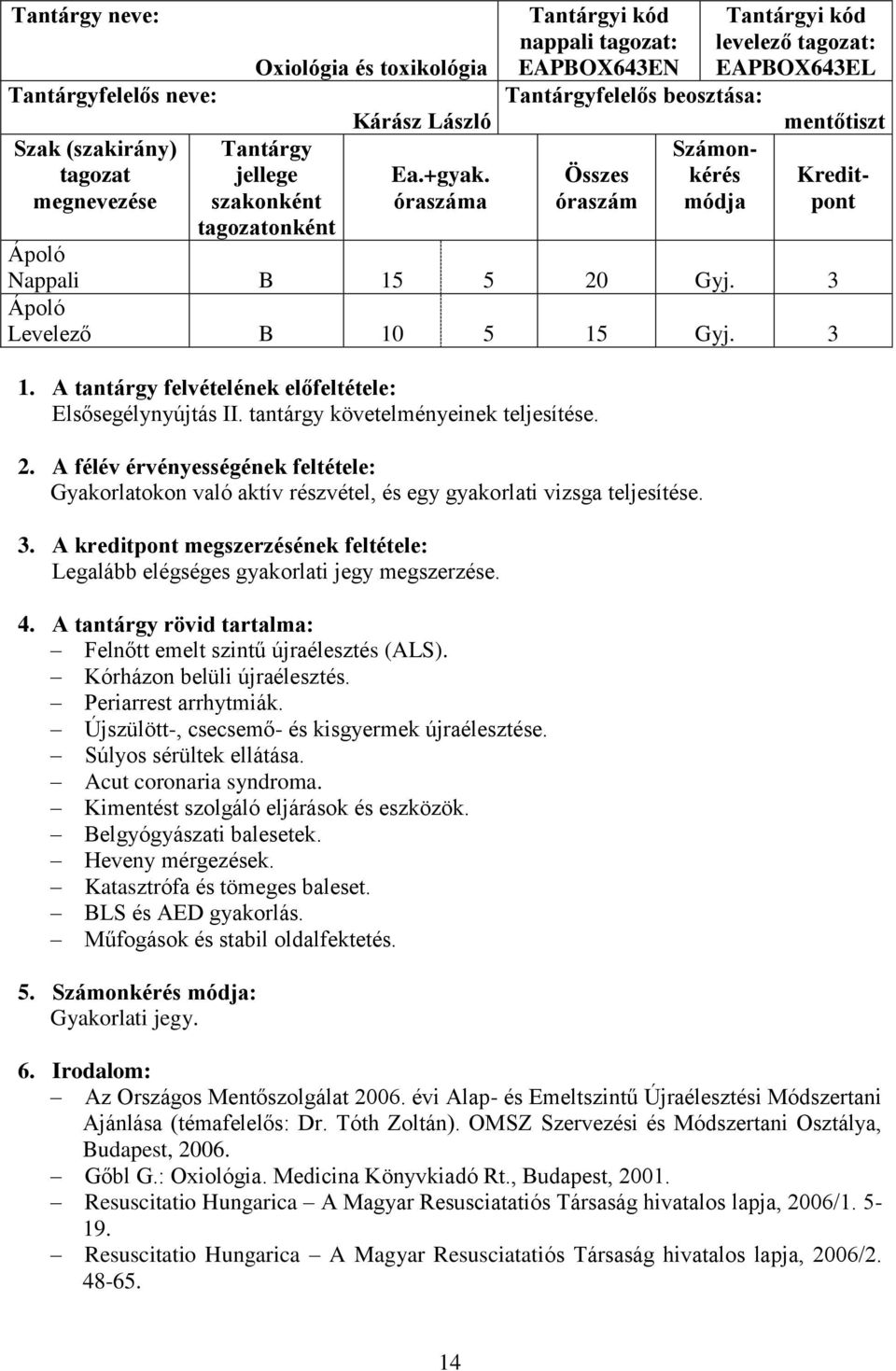 3 1. A tantárgy felvételének előfeltétele: Elsősegélynyújtás II. tantárgy követelményeinek teljesítése. 2.