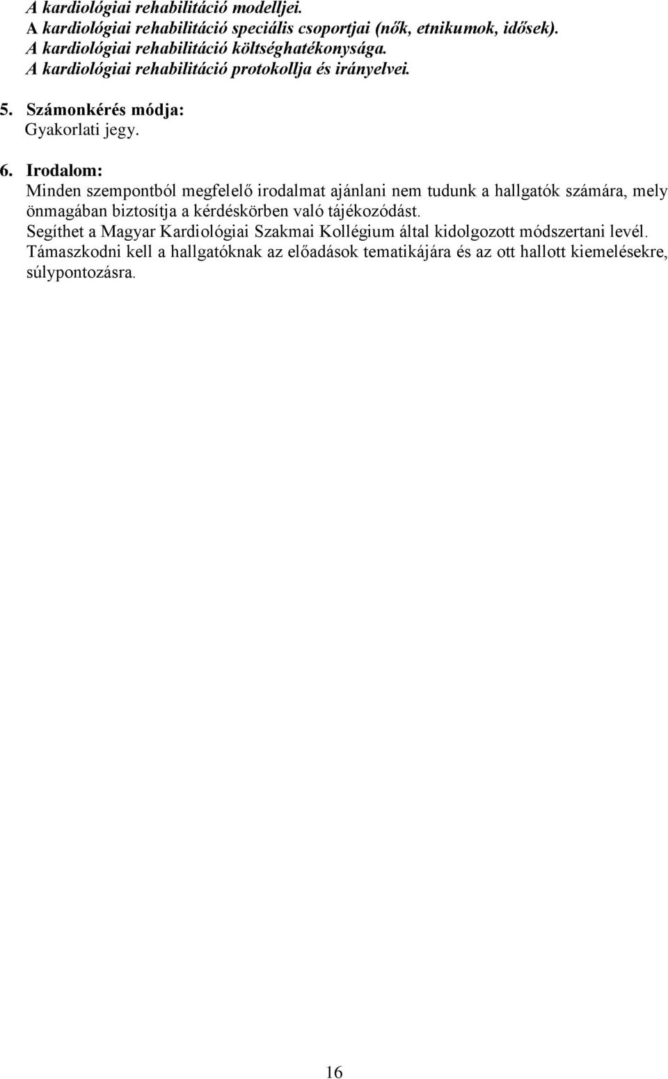 Irodalom: Minden szempontból megfelelő irodalmat ajánlani nem tudunk a hallgatók számára, mely önmagában biztosítja a kérdéskörben való tájékozódást.