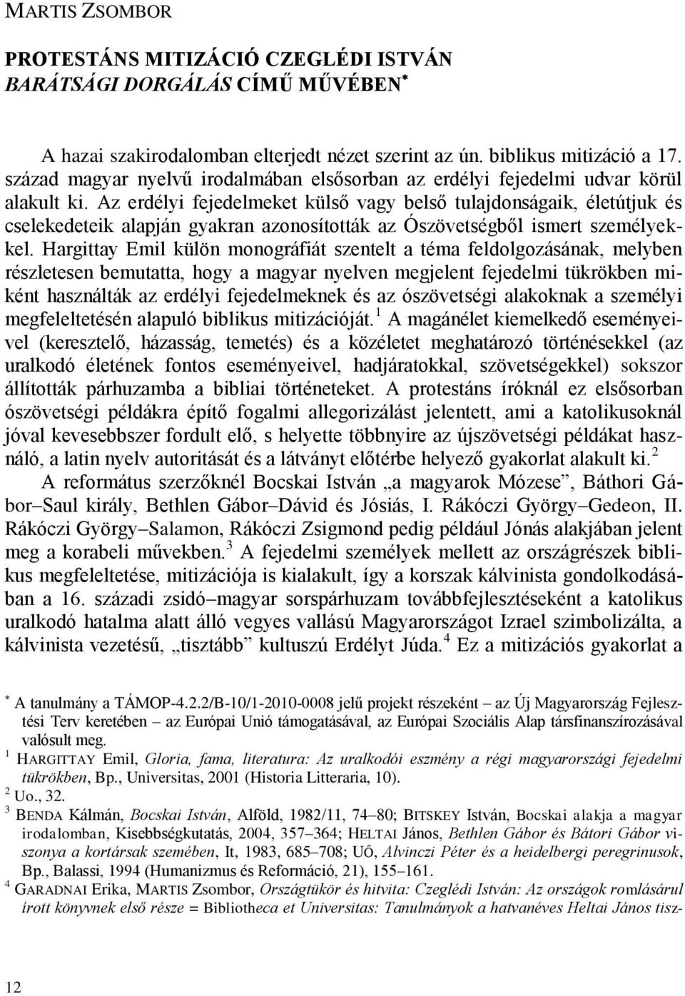 Az erdélyi fejedelmeket külső vagy belső tulajdonságaik, életútjuk és cselekedeteik alapján gyakran azonosították az Ószövetségből ismert személyekkel.