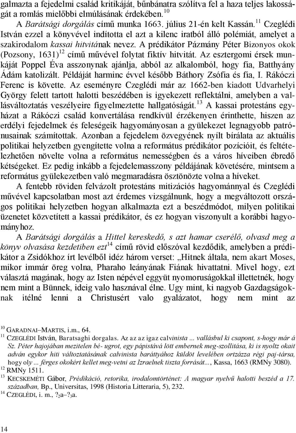 A prédikátor Pázmány Péter Bizonyos okok (Pozsony, 1631) 12 című művével folytat fiktív hitvitát.