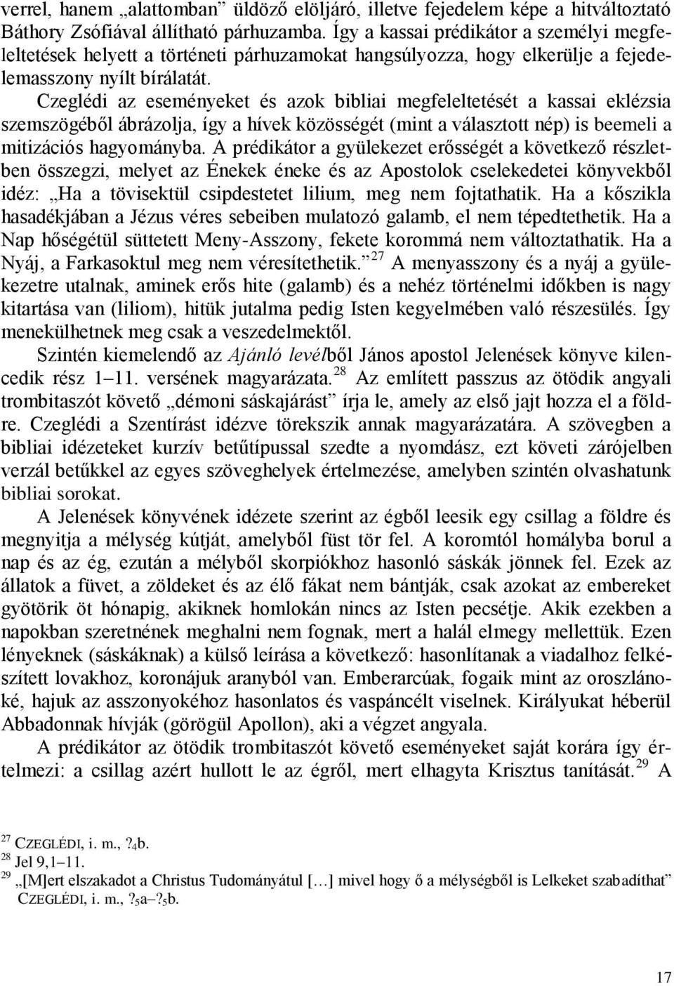 Czeglédi az eseményeket és azok bibliai megfeleltetését a kassai eklézsia szemszögéből ábrázolja, így a hívek közösségét (mint a választott nép) is beemeli a mitizációs hagyományba.