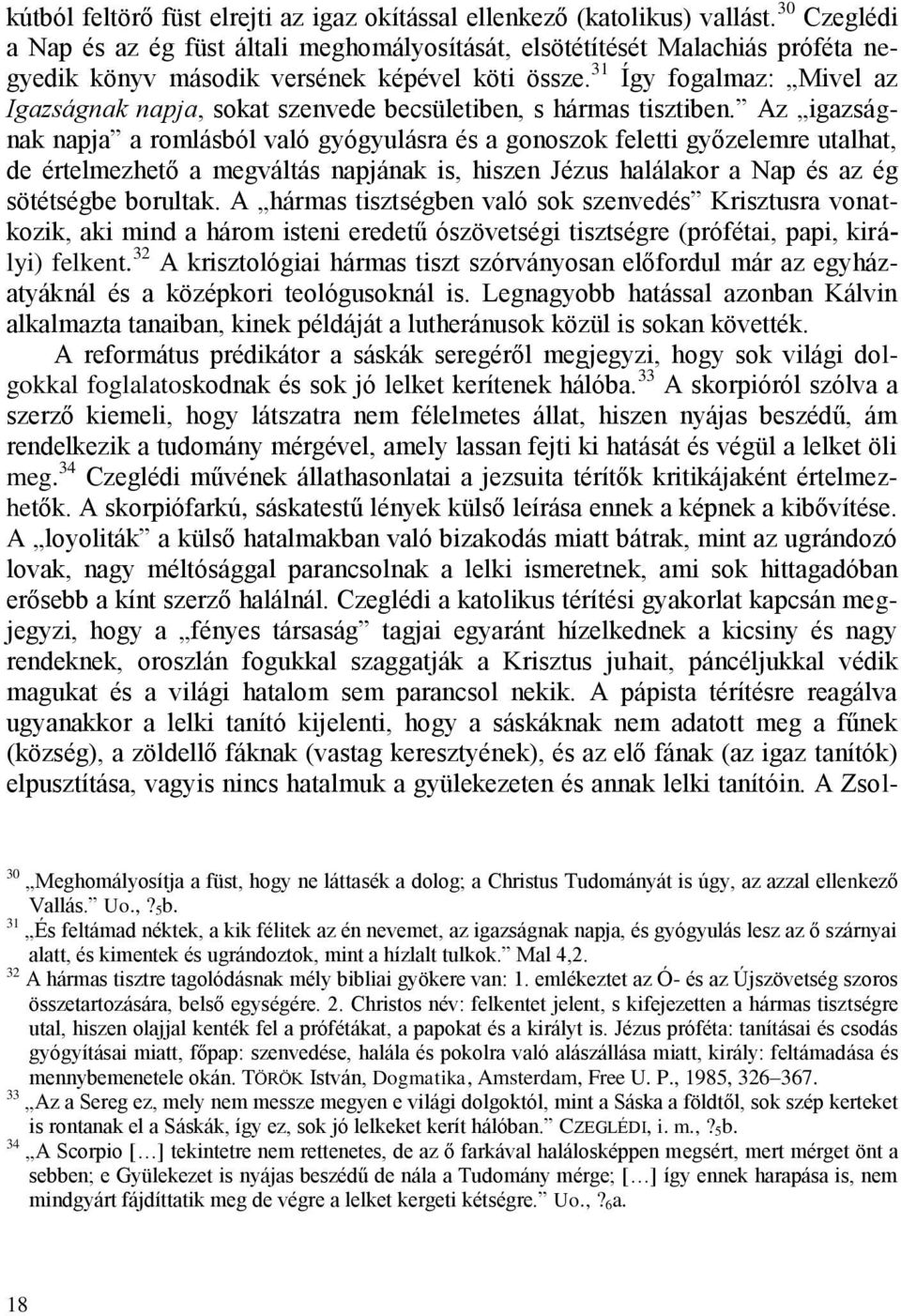 31 Így fogalmaz: Mivel az Igazságnak napja, sokat szenvede becsületiben, s hármas tisztiben.
