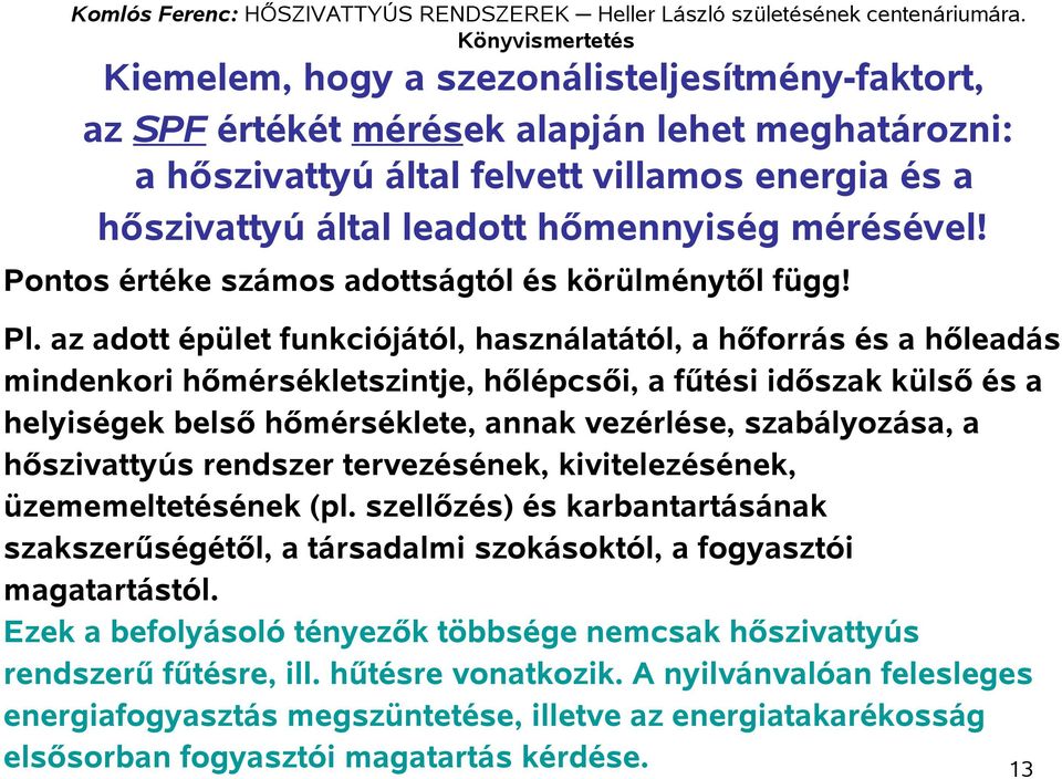 az adott épület funkciójától, használatától, a hőforrás és a hőleadás mindenkori hőmérsékletszintje, hőlépcsői, a fűtési időszak külső és a helyiségek belső hőmérséklete, annak vezérlése,