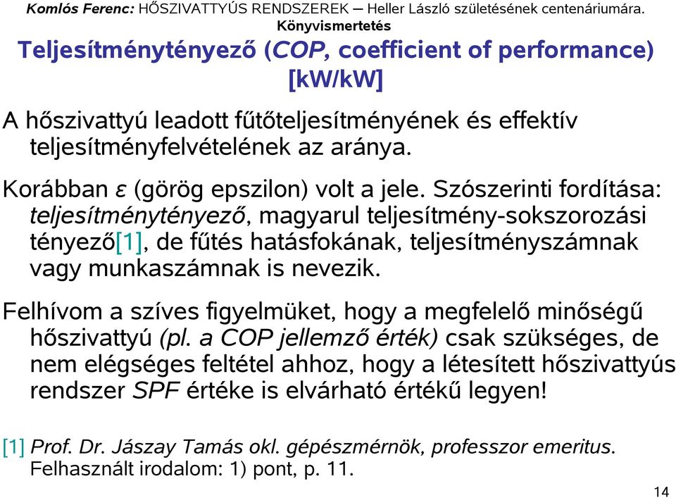 Szószerinti fordítása: teljesítménytényező, magyarul teljesítmény-sokszorozási tényező[1], de fűtés hatásfokának, teljesítményszámnak vagy munkaszámnak is nevezik.