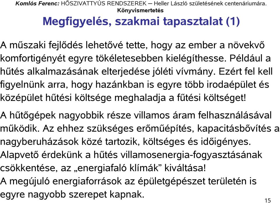 Ezért fel kell figyelnünk arra, hogy hazánkban is egyre több irodaépület és középület hűtési költsége meghaladja a fűtési költséget!