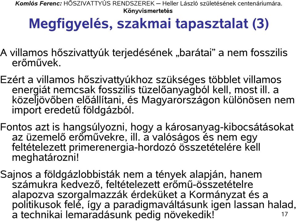 a közeljövőben előállítani, és Magyarországon különösen nem import eredetű földgázból. Fontos azt is hangsúlyozni, hogy a károsanyag-kibocsátásokat az üzemelő erőművekre, ill.