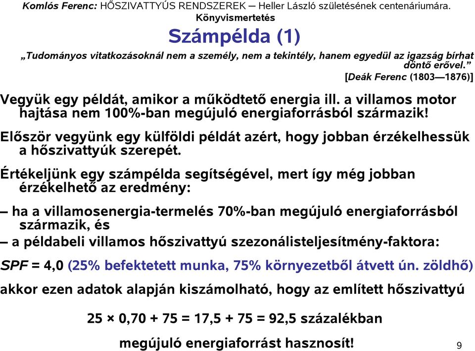 Értékeljünk egy számpélda segítségével, mert így még jobban érzékelhető az eredmény: ha a villamosenergia-termelés 70%-ban megújuló energiaforrásból származik, és a példabeli villamos hőszivattyú
