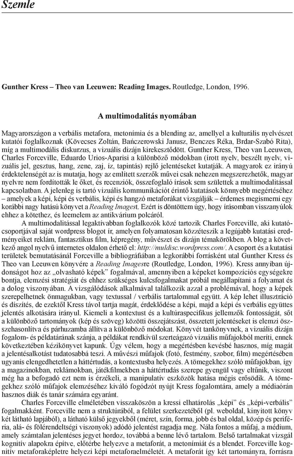 Brdar-Szabó Rita), míg a multimodális diskurzus, a vizuális dizájn kirekesztődött.