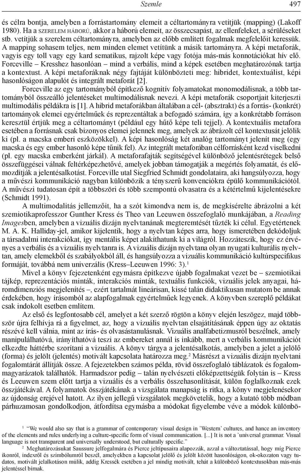 A mapping sohasem teljes, nem minden elemet vetítünk a másik tartományra. A képi metaforák, vagyis egy toll vagy egy kard sematikus, rajzolt képe vagy fotója más-más konnotációkat hív elő.