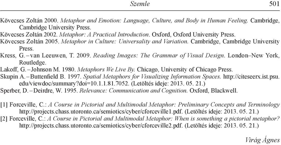 Reading Images: The Grammar of Visual Design. London New York, Routledge. Lakoff, G. Johnson M. 1980. Metaphors We Live By. Chicago, University of Chicago Press. Skupin A. Buttenfield B. 1997.