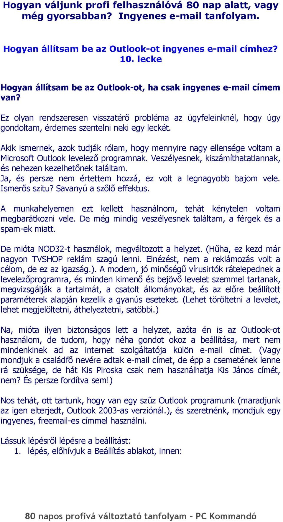 Akik ismernek, azok tudják rólam, hogy mennyire nagy ellensége voltam a Microsoft Outlook levelező programnak. Veszélyesnek, kiszámíthatatlannak, és nehezen kezelhetőnek találtam.