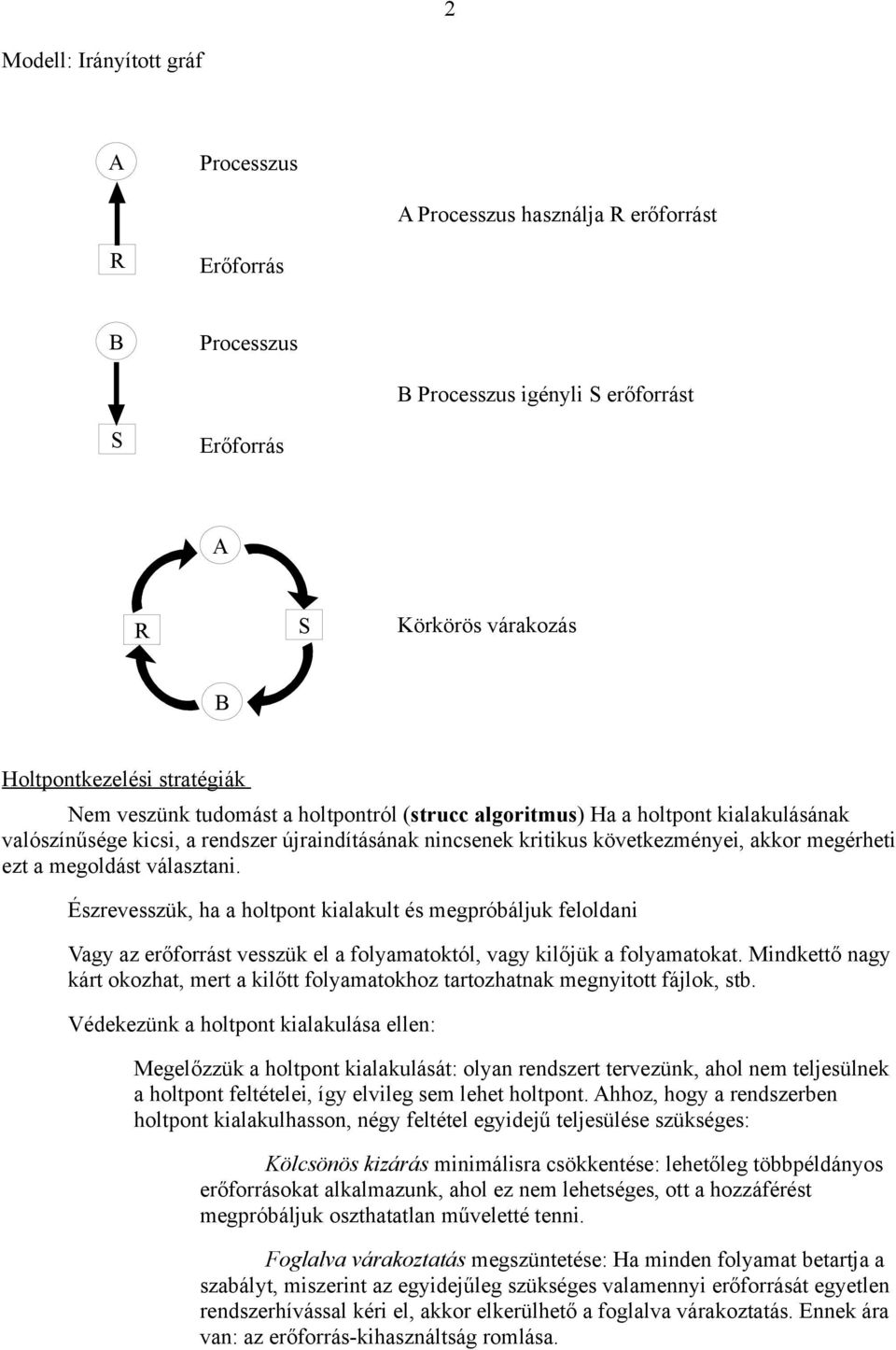 megoldást választani. Észrevesszük, ha a holtpont kialakult és megpróbáljuk feloldani Vagy az erőforrást vesszük el a folyamatoktól, vagy kilőjük a folyamatokat.