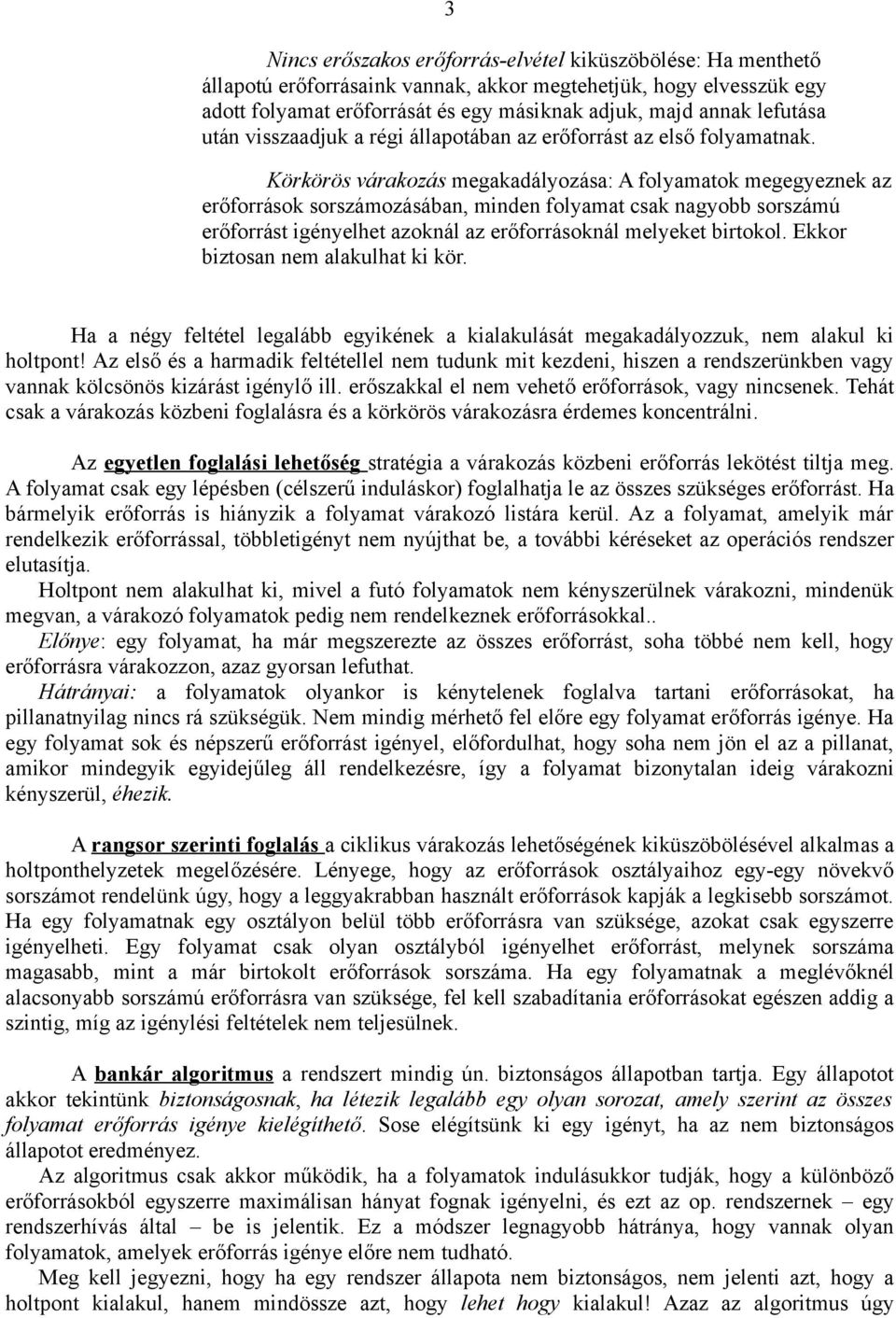 Körkörös várakozás megakadályozása: A folyamatok megegyeznek az erőforrások sorszámozásában, minden folyamat csak nagyobb sorszámú erőforrást igényelhet azoknál az erőforrásoknál melyeket birtokol.