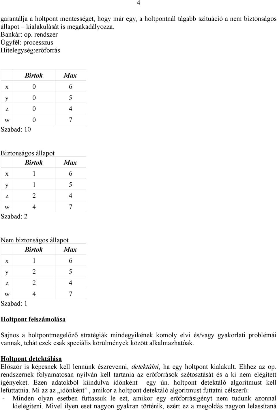 6 y 2 5 z 2 4 w 4 7 Szabad: 1 Holtpont felszámolása Sajnos a holtpontmegelőző stratégiák mindegyikének komoly elvi és/vagy gyakorlati problémái vannak, tehát ezek csak speciális körülmények között