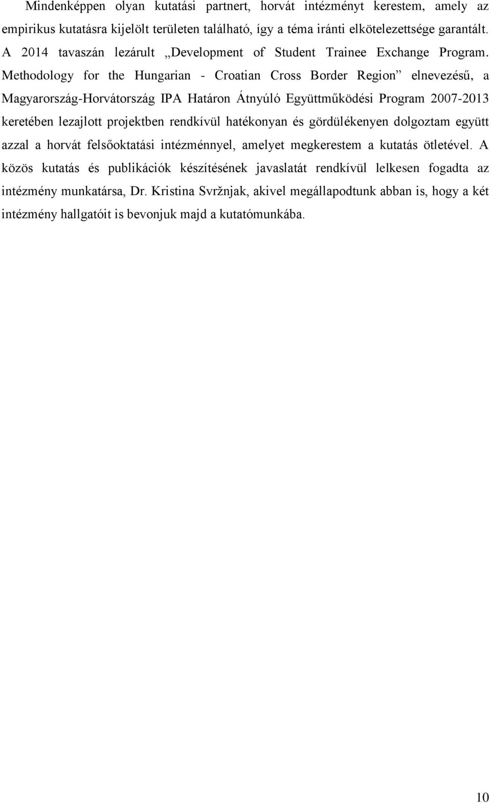 Methodology for the Hungarian - Croatian Cross Border Region elnevezésű, a Magyarország-Horvátország IPA Határon Átnyúló Együttműködési Program 2007-2013 keretében lezajlott projektben rendkívül