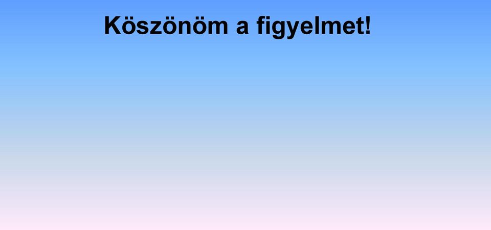 figyelmet!