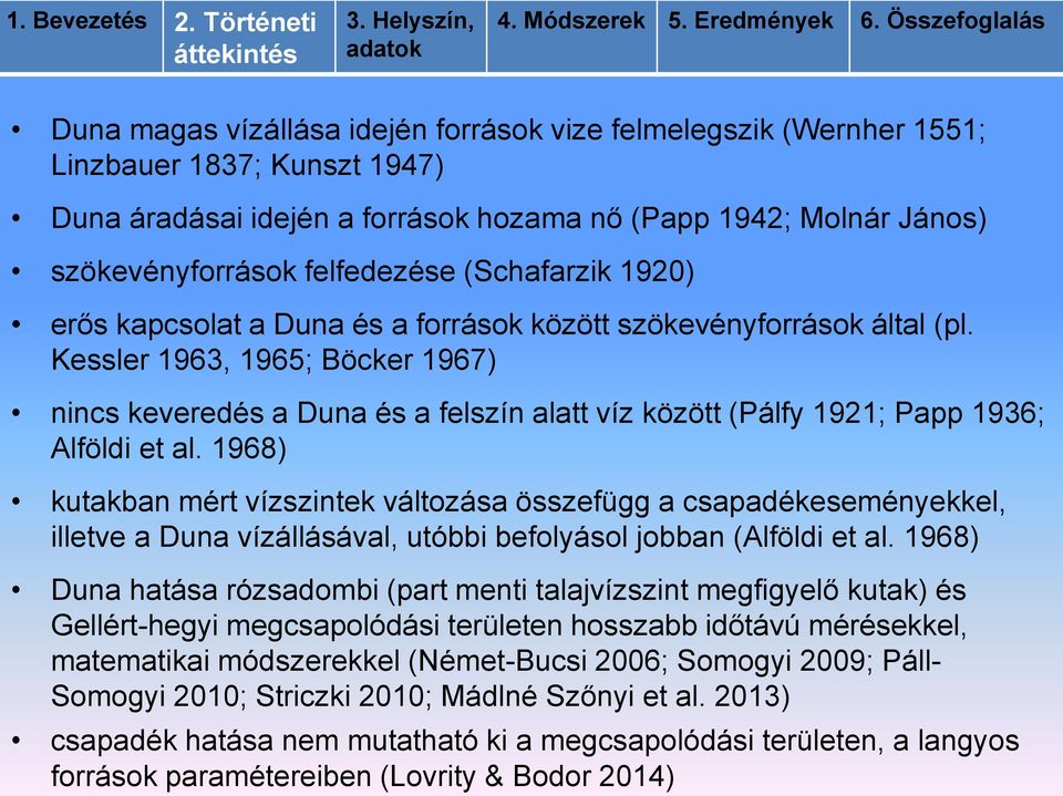 Kessler 1963, 1965; Böcker 1967) nincs keveredés a Duna és a felszín alatt víz között (Pálfy 1921; Papp 1936; Alföldi et al.
