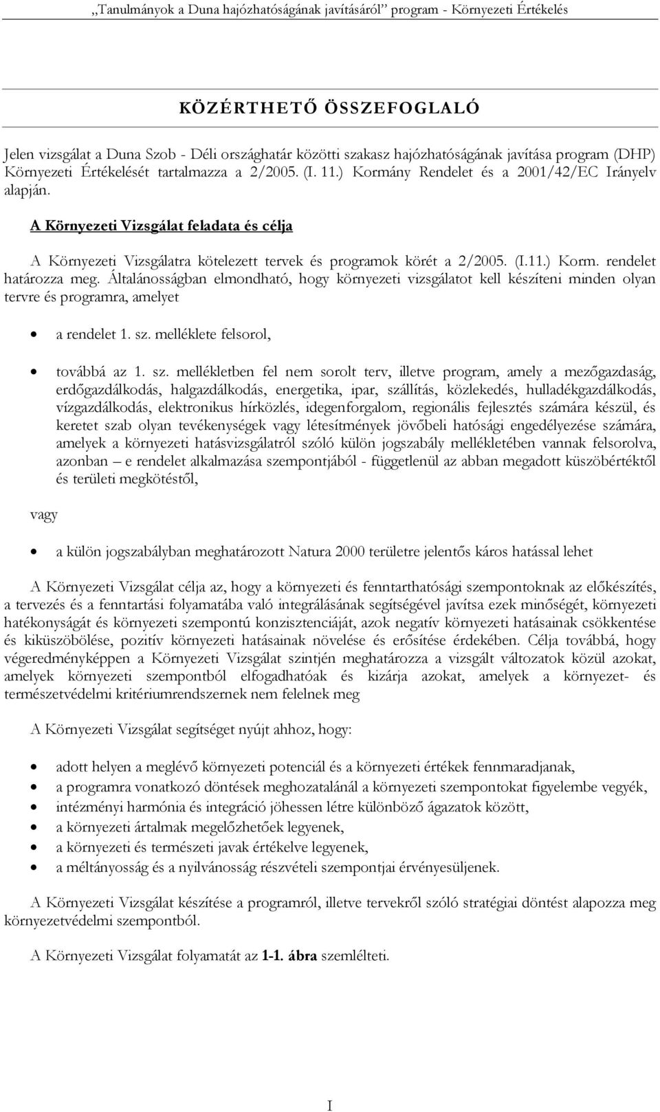 Általánosságban elmondható, hogy környezeti vizsgálatot kell készíteni minden olyan tervre és programra, amelyet a rendelet 1. sz.