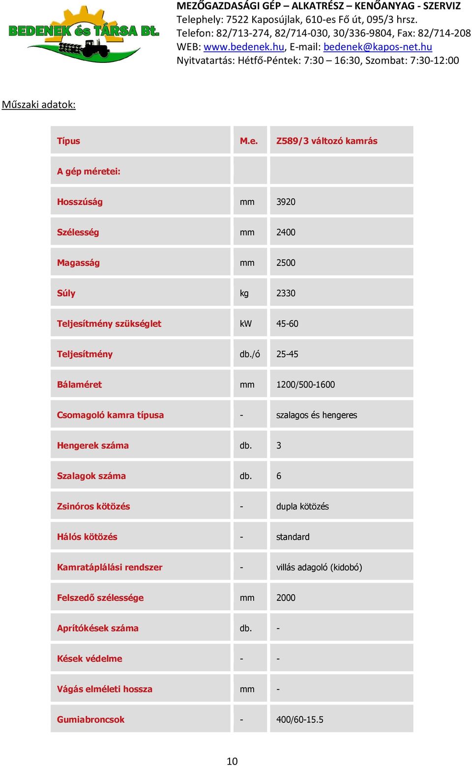 45-60 Teljesítmény db./ó 25-45 Bálaméret mm 1200/500-1600 Csomagoló kamra típusa - szalagos és hengeres Hengerek száma db.