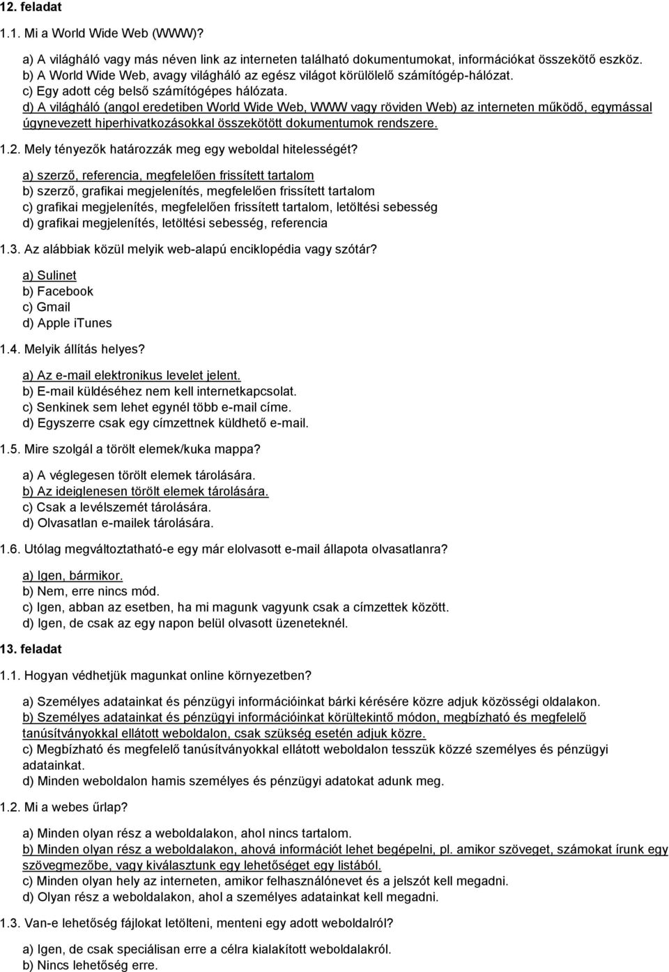 d) A világháló (angol eredetiben World Wide Web, WWW vagy röviden Web) az interneten működő, egymással úgynevezett hiperhivatkozásokkal összekötött dokumentumok rendszere. 1.2.