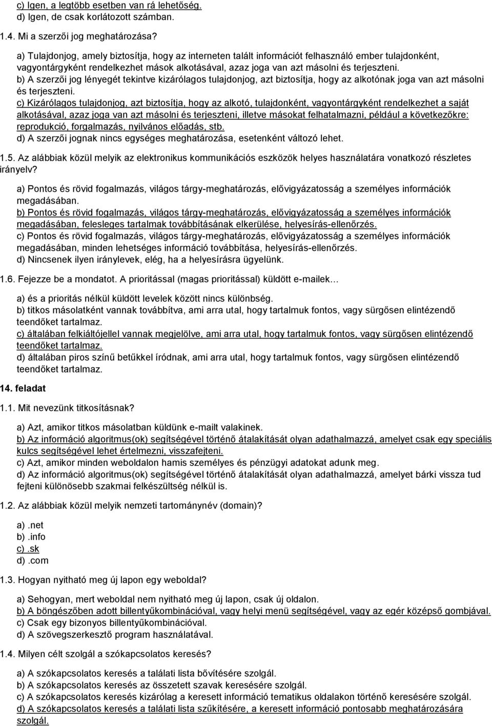 b) A szerzői jog lényegét tekintve kizárólagos tulajdonjog, azt biztosítja, hogy az alkotónak joga van azt másolni és terjeszteni.