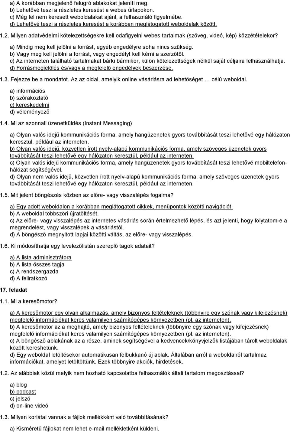 a) Mindig meg kell jelölni a forrást, egyéb engedélyre soha nincs szükség. b) Vagy meg kell jelölni a forrást, vagy engedélyt kell kérni a szerzőtől.
